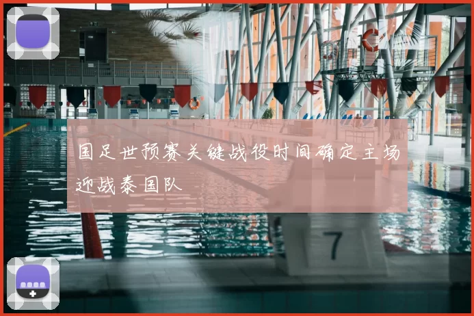国足世预赛关键战役时间确定主场迎战泰国队