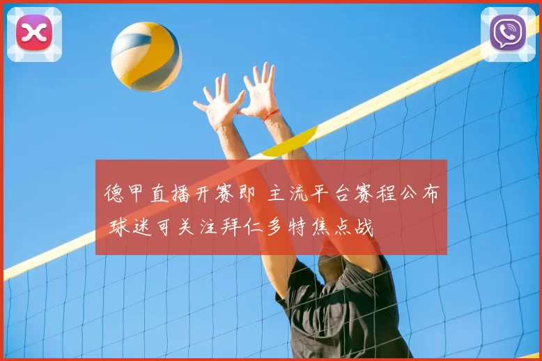 德甲直播开赛即 主流平台赛程公布 球迷可关注拜仁多特焦点战