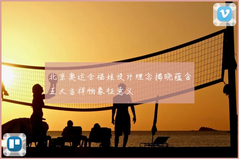北京奥运会福娃设计理念揭晓蕴含五大吉祥物象征意义