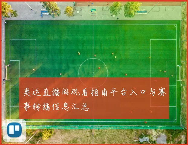 奥运直播间观看指南平台入口与赛事转播信息汇总