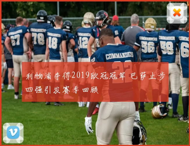利物浦夺得2019欧冠冠军 巴萨止步四强引发赛季回顾